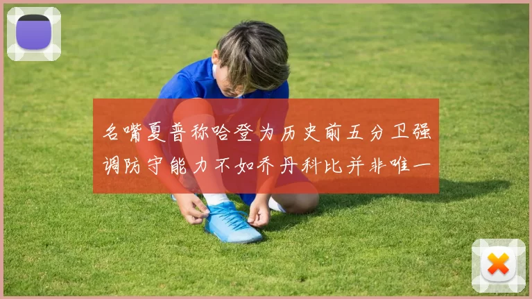 名嘴夏普称哈登为历史前五分卫强调防守能力不如乔丹科比并非唯一标准